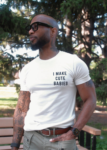 I Make Cute Babies Tee