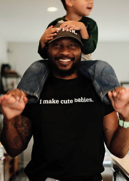 I Make Cute Babies Tee