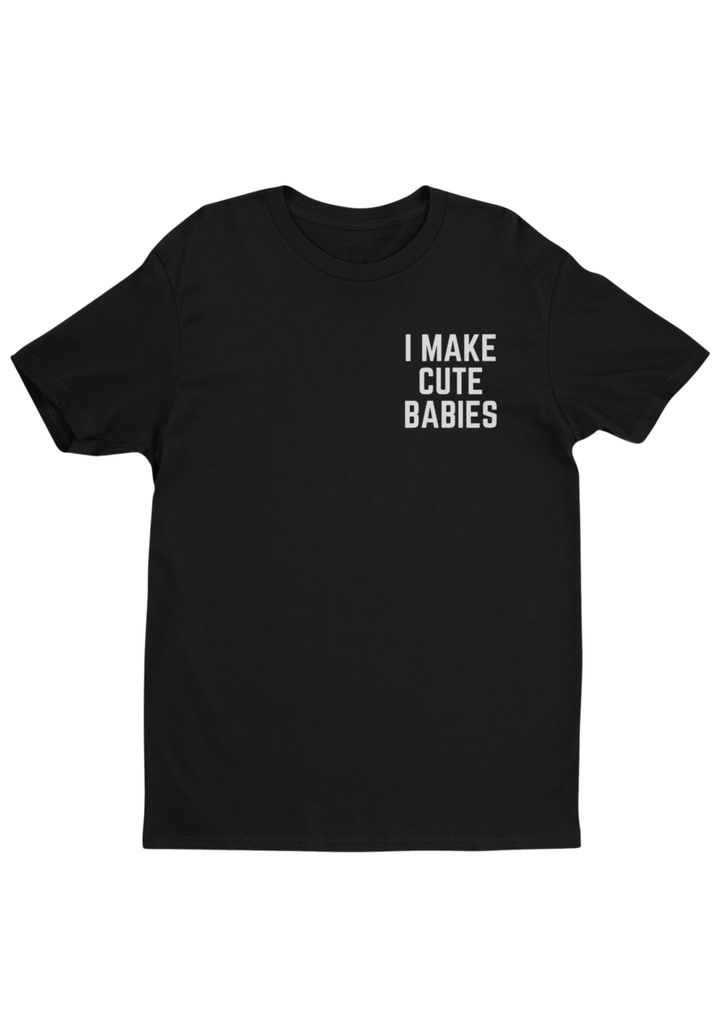 I Make Cute Babies Tee