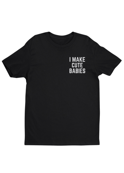 I Make Cute Babies Tee